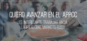 QUIERO AVANZAR EN EL APPCC ¿Es interesante trabajar hacia la IFS Global Markets Food?